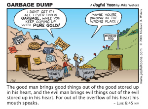 There is a lot of garbage in the various media the world offers us each day. We must be selective about what we allow into our hearts. October 19, 2008